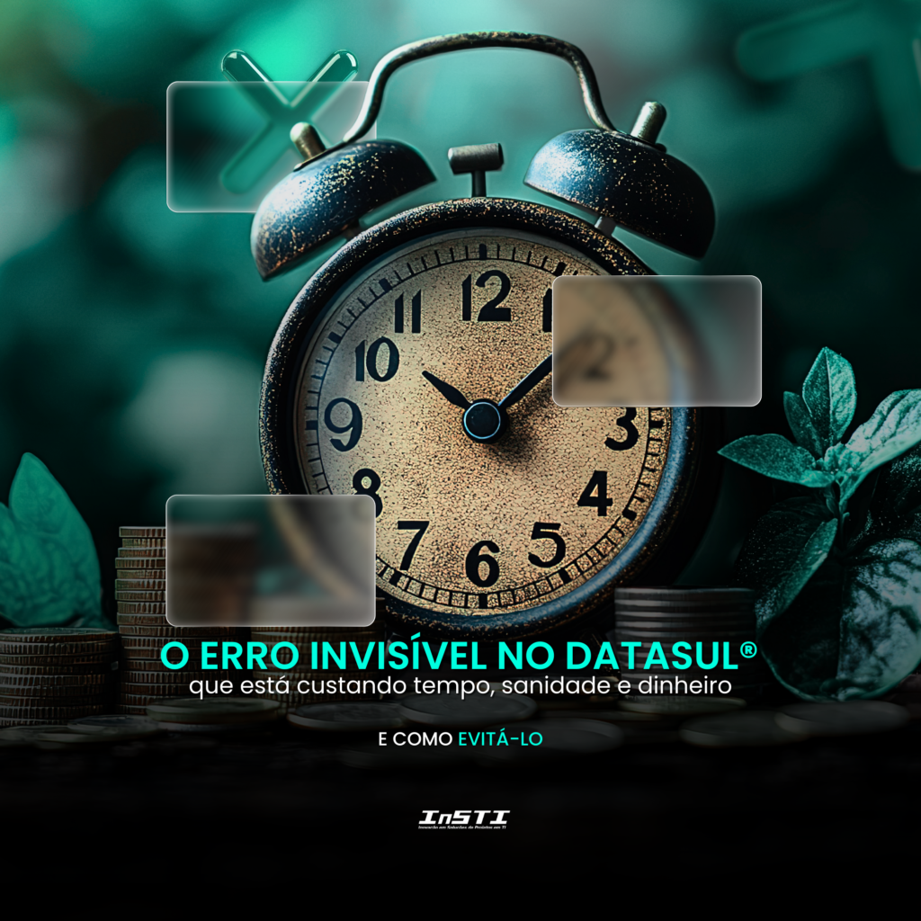O ERRO INVISÍVEL NO DATASUL® QUE ESTÁ CUSTANDO TEMPO, SANIDADE E DINHEIRO – E COMO EVITÁ-LO